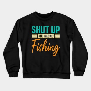 Shut Up And Take Me Fishing, Funny Fisherman fish Lovers Crewneck Sweatshirt